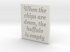 When the chips are down, the buffalo is empty. 3d printed Font:  Oleo Script Swash Caps