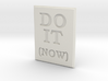 DO IT (NOW) 3d printed 